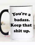 You're a Badass Keep That Shit Up Mug: 11oz
