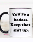 You're a Badass Keep That Shit Up Mug: 11oz